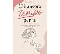 C'è Ancora Tempo per Te: 101 Pensieri per la Donna che ha Vissuto per Tutti Tranne che per Sé
