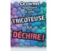 Ce Carnet Appartient à Une Tricoteuse Qui Déchire !: Carnet de vos Projets et Créations Tricot | Pour tous les Tricoteurs et Tricoteuses