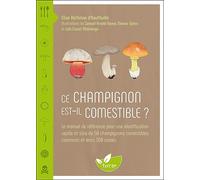 Ce Champignon Est-Il Comestible ? - Le Manuel De Référence Pour Une Identification Rapide Et Sûre De 50 Champignons Comestibles Communs Et Leurs 500 Sosies