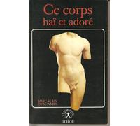 Ce corps hai et adore : psycho-histoire des idees sur le corps, sa haine et sa rehabilitation