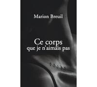 Ce corps que je n'aimais pas: Troubles alimentaires, chirurgie bariatrique et reconstruction
