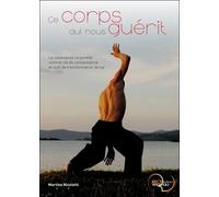 Ce corps qui nous guérit - La conscience corporelle comme clé de connaissance et outil de transformation de soi