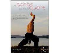 Ce corps qui nous guérit - La conscience corporelle comme clé de connaissance et outil de transformation de soi