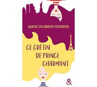 Ce crétin de prince charmant: Une comédie féminine pleine d'humour ! Découvrez également "mes amies, mes amours, mais encore ?"
