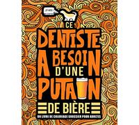Ce dentiste a besoin d’une putain de bière : Un livre de coloriage grossier pour adultes