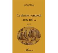 Ce dernier vendredi avec toi... - Aichetou - L'harmattan - broché - Récit