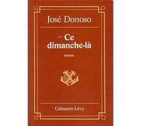 Ce dimanche-là - roman - José Donoso - Calmann-Levy - Livre