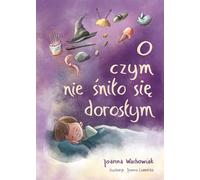Ce dont les adultes n'ont pas rêvé - Joanna Wachowiak (Erzählungen für Kinder auf Polnisch)
