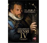 Ce Jour Là Tout a Changé - L'Assassinat d'Henri IV