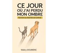 Ce jour où j'ai perdu mon ombre: Survivre au deuil de son animal