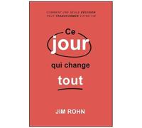 Ce Jour Qui Change Tout - Comment Une Seule Décision Peut Transformer Votre Vie