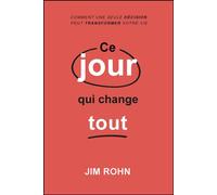 Ce jour qui change tout - Comment une seule décision peut transformer votre vie - Jim Rohn - Tresor Cache - broché - Guide