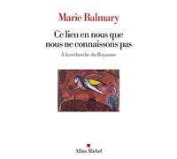 Marie Balmary – Ce lieu en nous que nous ne connaissons pas – À la recherche du Royaume – Broché