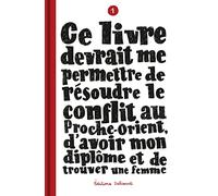Ce livre devrait me permettre de résoudre le conflit au Proche-Orient, d'avoir mon diplôme T01