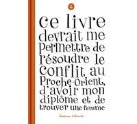 Ce livre devrait me permettre de résoudre le conflit au Proche-Orient, d'avoir mon diplôme T02