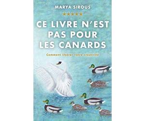 Ce livre n'est pas pour les canards: Comment libérer votre créativité