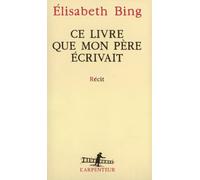 Elisabeth Bing – Ce livre que mon père écrivait