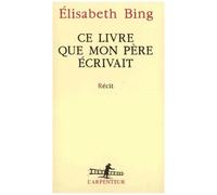 Elisabeth Bing – Ce livre que mon père écrivait
