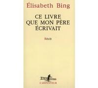 Ce livre que mon père écrivait Elisabeth Bing (Auteur)