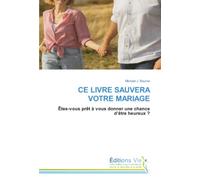 CE LIVRE SAUVERA VOTRE MARIAGE: Êtes-vous prêt à vous donner une chance d’être heureux ?