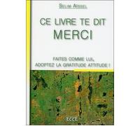 Ce livre te dit Merci - Faites comme lui, adoptez la gratitude attitude ! - Selim Aïssel - Ecce - broché - Essai
