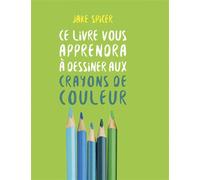 Ce livre vous apprendra à dessiner aux crayons de couleurs - Jake Spicer - Le Temps Apprivoise - broché - Guide