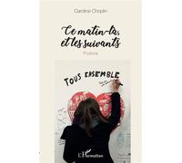 Ce matin-là, et les suivants Poésie - Caroline Choplin - L'harmattan - broché - Poésie