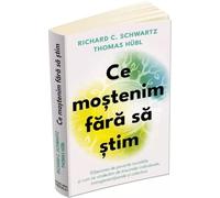 Ce mostenim fara sa stim - Richard C. Schwartz, Thomas Hubl, Fatimah Finney, Psihopractica, Editie in limba romana