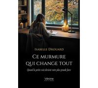 Ce murmure qui change tout Quand la petite voix devient votre plus grande force - Isabelle Drouard - Verone Eds - broché - Essai