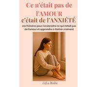 Ce n’était pas de l’AMOUR, c’était de l’ANXIÉTÉ: 111 histoires pour reconnaître ce qui n’était pas de l’amour et apprendre à t’aimer vraiment