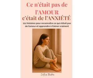 Ce n’était pas de l’AMOUR, c’était de l’ANXIÉTÉ: 111 histoires pour reconnaître ce qui n’était pas de l’amour et apprendre à t’aimer vraiment