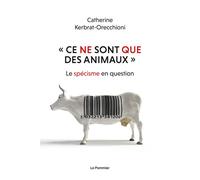 « Ce ne sont que des animaux » Le spécisme en question - Catherine Kerbrat-Orecchioni - Le Pommier - broché - Essai