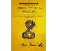 Ce n'est pas de l'amour, c'est de la limérence.: Pourquoi vous ne pouvez pas cesser de penser à cette personne et comment briser cette obsession émotionnelle