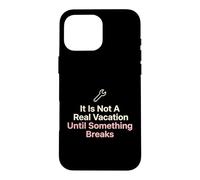 Ce n'est Pas de Vraies Vacances jusqu'à ce Que Quelque Chose Casse Bricoleur Coque pour iPhone 16 Pro Max