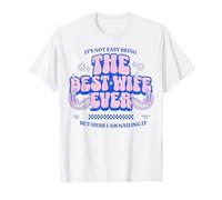 Ce n'est Pas Facile d'être la Meilleure épouse de Tous Les Temps, mais Je suis là T-Shirt
