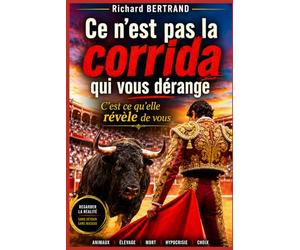 CE N'EST PAS LA CORRIDA QUI VOUS DERANGE: C'EST CE QU'ELLE REVELE DE VOUS