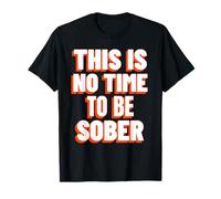 Ce n'est Pas Le Moment d'être Sobre (déclaration de consommation Amusante) T-Shirt