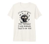 Ce n'est Pas ma faute si tu pensais Que j'étais Normal, C'est de ta faute T-Shirt Haut de Gamme