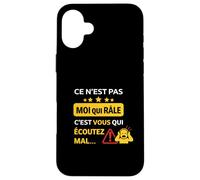 Ce n'est Pas Moi Qui râle, C'est Vous Qui écoutez Mal Coque pour iPhone 16 Plus
