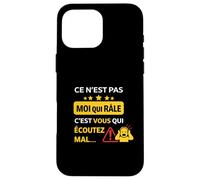 Ce n'est Pas Moi Qui râle, C'est Vous Qui écoutez Mal Coque pour iPhone 16 Pro Max