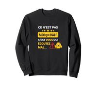 Ce n'est Pas Moi Qui râle, C'est Vous Qui écoutez Mal Sweatshirt