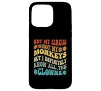 Ce n'est Pas Mon Cirque, Pas Mes singes, mais Je connais Tous Les Clowns Coque pour iPhone 15 Pro Max