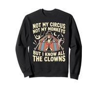 Ce n'est Pas Mon Cirque, Pas Mes singes, mais Je connais Tous Les Clowns Sweatshirt