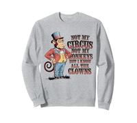 Ce n'est pas mon cirque, pas mes singes, mais je connais tous les clowns Sweatshirt