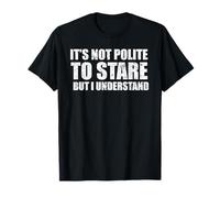 Ce n'est Pas Poli de Regarder fixement, mais Je comprends Le Sarcastique T-Shirt