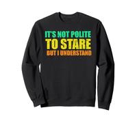Ce n'est Pas Poli de Regarder fixement, mais Je comprends Les sarcasmes Amusants Sweatshirt