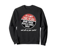 Ce n'est pas que je sois vieux, ta musique est nulle, les vieux, les règles sont drôles Sweatshirt