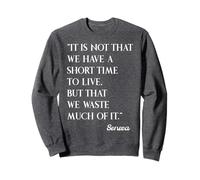 Ce n'est Pas Que Nous Avons Peu de Temps pour Vivre Seneca Sweatshirt