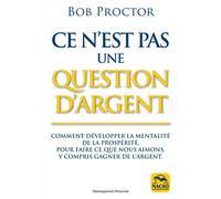 Ce n'est pas une question d'argent Comment développer la mentalité de la prosperité pour faire ce que nous aimons, y compris gagner de l'argent - Bob Proctor - Macro - broché - Guide