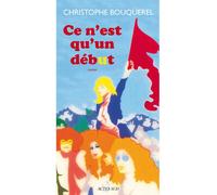 Ce n'est qu'un début - Christophe Bouquerel - Actes sud - broché - Roman